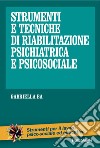 Strumenti e tecniche di riabilitazione psichiatrica e psicosociale libro