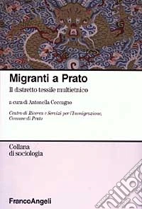 Migranti a Prato. Il distretto tessile multietnico libro