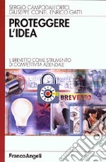 Proteggere l'idea. Il brevetto come strumento di competitività aziendale libro