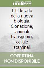 L'Eldorado della nuova biologia. Clonazione, animali transgenici, cellule staminali libro