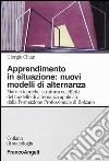 Apprendimento in situazione: nuovi modelli di alternanza. Matrici teoriche, strutture ed effetti del modello di alternanza applicato dalla Formazione professionale.. libro