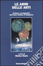 Le armi delle arti. Parlano i protagonisti dell'anno italiano in Giappone libro