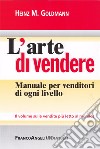 L'arte di vendere. Manuale per venditori di ogni livello libro di Goldmann Heinz M.