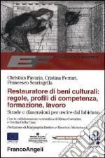 Restauratore di beni culturali: regole, profili di competenza, formazione, lavoro. Strade e dimensioni per uscire dal labirinto libro