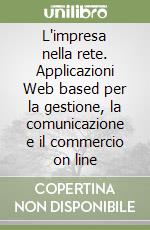 L'impresa nella rete. Applicazioni Web based per la gestione, la comunicazione e il commercio on line libro