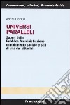 Universi paralleli. Saperi della pubblica amministrazione, cambiamento sociale e stili di vita dei cittadini libro