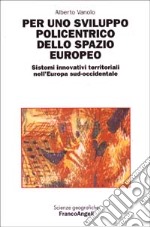 Per uno sviluppo policentrico dello spazio europeo. Sistemi innovativi territoriali nell'Europa sud-occidentale libro