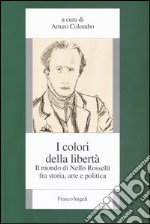 I colori della libertà. Il mondo di Nello Rosselli fra storia, arte e politica libro