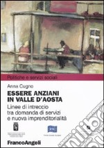 Essere anziani in Valle d'Aosta. Linee di intreccio tra domanda di servizi e nuova imprenditorialità libro