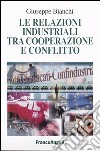 Le relazioni industriali tra cooperazione e conflitto libro di Bianchi Giuseppe