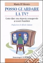 Posso guardare la TV? Come dare una risposta consapevole ai nostri bambini libro