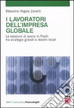 I lavoratori dell'impresa globale. Le relazioni di lavoro in Pirelli tra strategie globali e destini locali libro