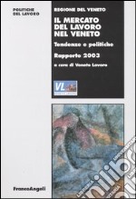 Il mercato del lavoro nel Veneto. Tendenze e politiche. Rapporto 2003 libro