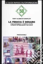 La fiducia è denaro. Come guadagnare e mettere a frutto la fiducia dei dipendenti e dei clienti libro