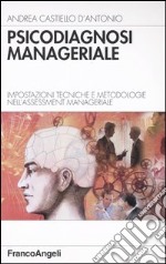 Psicodiagnosi manageriale. Impostazioni tecniche e metodologie nell'assessment manageriale libro