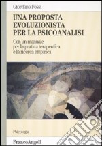 Una proposta evoluzionista per la psicoanalisi. Con un manuale per la pratica terapeutica e la ricerca empirica libro