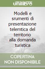 Modelli e srumenti di presentazione telemtica del territorio alla domanda turistica libro