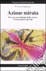 Azione mirata. Per una metodologia della ricerca in educazione speciale libro