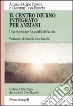 Il Centro diurno integrato per anziani. Una risorsa per la qualità della vita libro