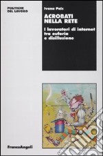 Acrobati nella rete. I lavoratori di internet tra euforia e disillusione libro