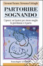 Partorire sognando. L'ipnosi: un'ipotesi per vivere meglio la gravidanza e il parto libro