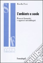 L'ambiente a scuola. Processi formativi e approcci metodologici libro