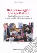 Dal personaggio allo spettatore. Il coinvolgimento nel cinema e nella serialità televisiva americana libro