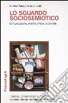 Lo sguardo sociosemiotico. Comunicazione, marche, media, pubblicità libro di Semprini A. (cur.)