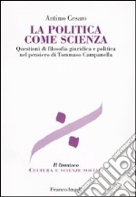 La politica come scienza. Questioni di filosofia giuridica nel pensiero di Tommaso Campanella libro