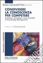 Condividere la conoscenza per competere. Strategie, tecnologie e casi aziendali di knowledge management libro