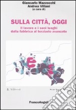 Sulla città, oggi. Vol. 4: Il lavoro e i suoi luoghi dalla fabbrica al terziario avanzato libro