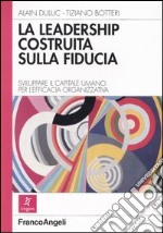 La leadership costruita sulla fiducia. Sviluppare il capitale umano per l'efficacia organizzativa libro