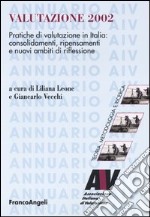 Valutazione 2002. Pratiche di valutazione in Italia: consolidamenti, ripensamenti e nuovi ambiti di riflessioni libro