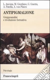 Antipigmalione. Gruppoanalisi e rivoluzione formativa libro