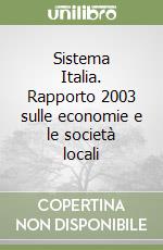 Sistema Italia. Rapporto 2003 sulle economie e le società locali libro