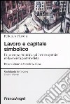 Lavoro e capitale simbolico. Una ricerca empirica sul lavoro operaio nella sociatà post-fordista libro