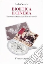 Bioetica e cinema. Racconti di malattia e dilemmi morali libro