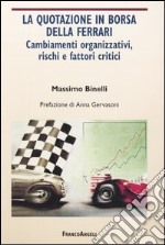 La quotazione in borsa della Ferrari. Cambiamenti organizzativi, rischi e fattori critici libro