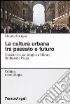 La cultura urbana tra passato e futuro. Una ricerca di sociologia a Milano, Budapest e Praga libro di Stroppa Claudio