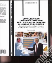 Consulente di comunicazione per piccole e medie imprese business to business. Strategie, strumenti e metodi per sviluppare al meglio il proprio lavoro e...