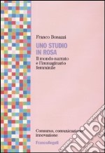 Uno studio in rosa. Il mondo narrato e l'immaginario femminile libro