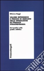 Valore intrinseco e prezzo di mercato nelle operazioni di finanza straordinaria. Un'analisi sulle public utilities libro