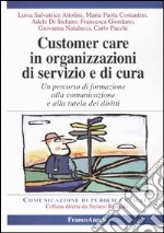 Customer care in organizzazioni di servizio e cura. Un percorso di formazione alla comunicazione e alla tutela dei diritti libro