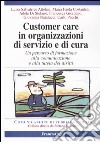 Customer care in organizzazioni di servizio e cura. Un percorso di formazione alla comunicazione e alla tutela dei diritti libro