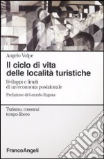 Il ciclo di vita delle località turistiche. Sviluppi e limiti di un'economia posizionale libro