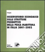 Osservatorio economico sulle strutture produttive della pesca marittima in Italia (2001-2002) libro