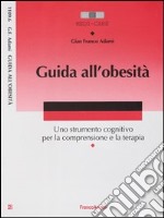 Guida all'obesità. Uno strumento cognitivo per la comprensione e la terapia libro