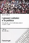 I giovani cattolici e la politica. Un'indagine su due realtà associative: AGESCI e RnS libro