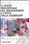 Il volto irrazionale del management e l'etica della leadership libro di Olivero Nanni