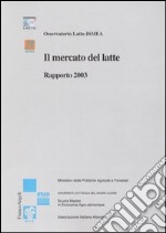 Il mercato del latte. Rapporto 2003 libro